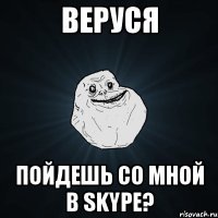 веруся пойдешь со мной в skype?