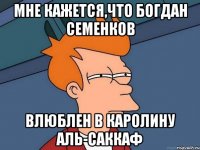 мне кажется,что богдан семенков влюблен в каролину аль-саккаф