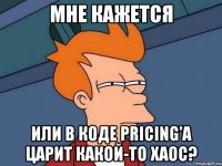 мне кажется или в коде pricing'а царит какой-то хаос?