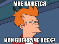 мне кажется или guf круче всех?