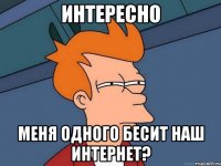 интересно меня одного бесит наш интернет?