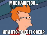 мне кажется... или кто-то ебет овец?