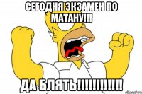 сегодня экзамен по матану!!! да блять!!!