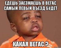 едешь заезжаешь в вегас самый левый въезд будет какая вегас ?