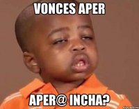 vonces aper aper@ incha?