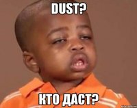 dust? кто даст?