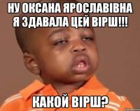 ну оксана ярославівна я здавала цей вірш!!! какой вірш?