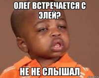 олег встречается с элей? не не слышал