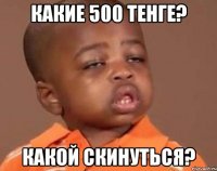 какие 500 тенге? какой скинуться?