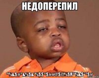 недоперепил ^%&$#^&%$&*%$$^$##@$@%$r^%&$*^$#