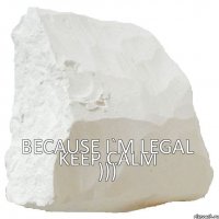 Keep calm because I`m legal )))