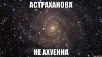 астраханова не ахуенна