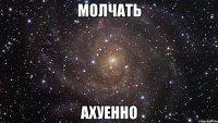 молчать ахуенно