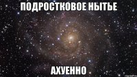 подростковое нытье ахуенно