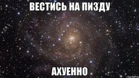 вестись на пизду ахуенно