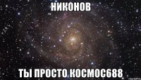 никонов ты просто космос688