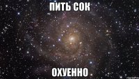 пить сок охуенно