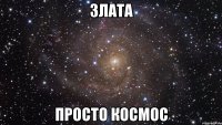 злата просто космос