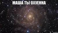 маша ты охуенна 