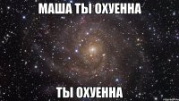 маша ты охуенна ты охуенна