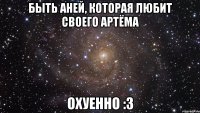 быть аней, которая любит своего артёма охуенно :3