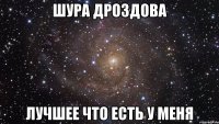 шура дроздова лучшее что есть у меня