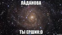 ладанова ты ершик:d