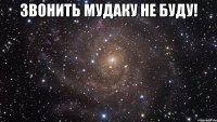 звонить мудаку не буду! 