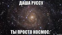 даша руссу ты просто космос:*