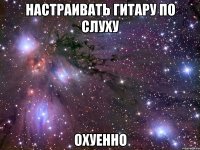 настраивать гитару по слуху охуенно