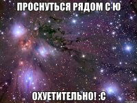 проснуться рядом с ю охуетительно! :c