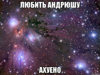 любить андрюшу ахуено