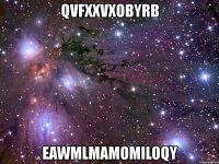 qvfxxvxobyrb eawmlmamomiloqy