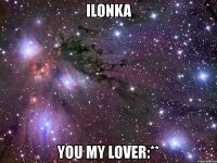 ilonka you my lover:**