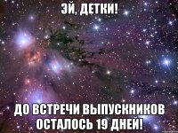 эй, детки! до встречи выпускников осталось 19 дней!