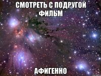 смотреть с подругой фильм афигенно