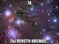 7а ты просто космос...