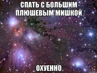 спать с большим плюшевым мишкой охуенно