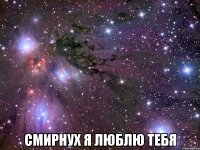  смирнух я люблю тебя