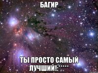 багир ты просто самый лучший!:*****