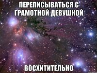 переписываться с грамотной девушкой восхитительно