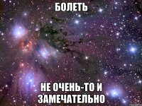 болеть не очень-то и замечательно