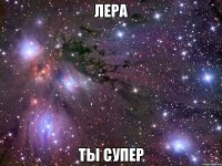 лера ты супер