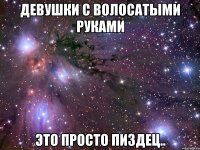 девушки с волосатыми руками это просто пиздец..