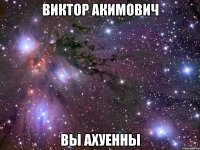 виктор акимович вы ахуенны