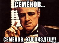 семёнов... семёнов, это пиздец!!!