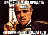 просишь меня продать кокс но карина не продаётся