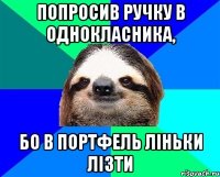 попросив ручку в однокласника, бо в портфель ліньки лізти