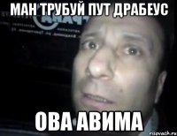 ман трубуй пут драбеус ова авима