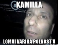 kamilla lomai varika polnost'u